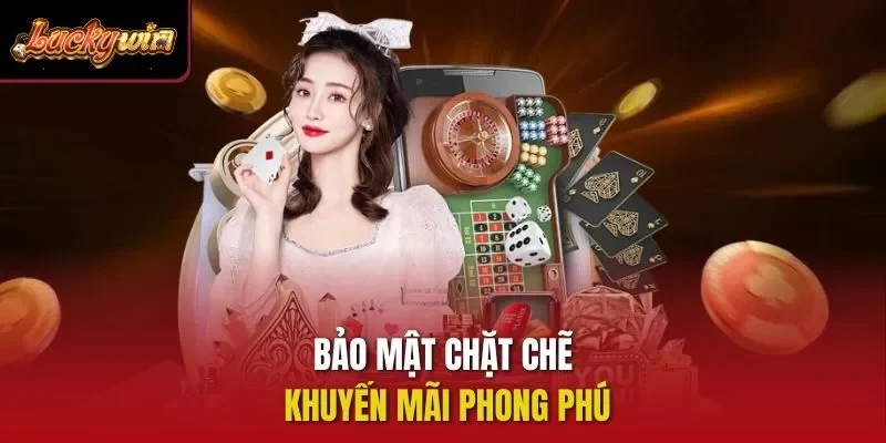 Bảo mật chặt chẽ khuyến mãi phong phú