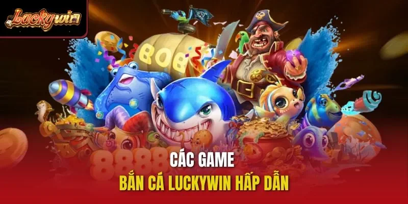 Các game bắn cá Luckywin hấp dẫn