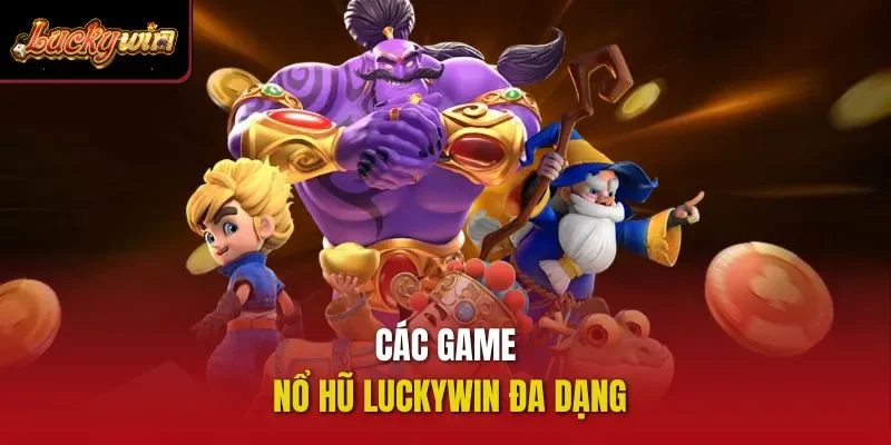 Các game nổ hũ Luckywin đa dạng
