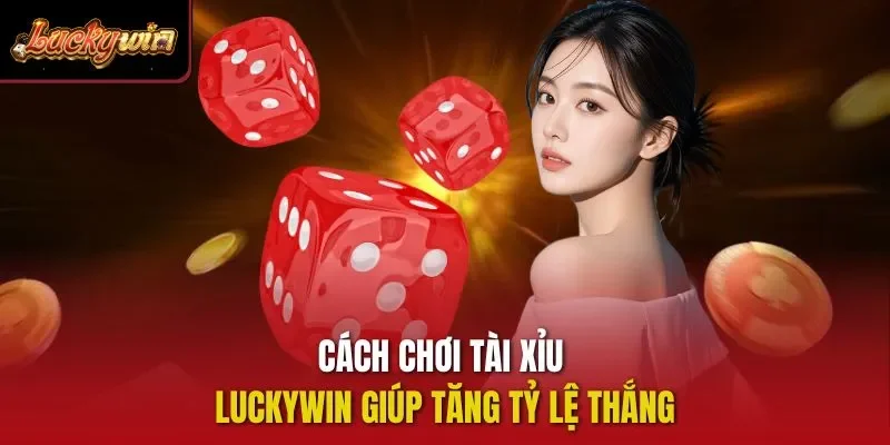 Cách chơi tài xỉu Luckywin giúp tăng tỷ lệ thắng