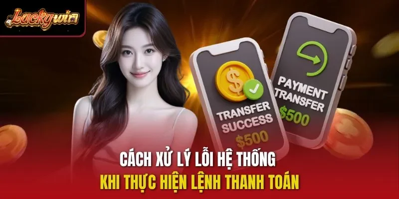 Cách xử lý lỗi hệ thống khi thực hiện lệnh thanh toán