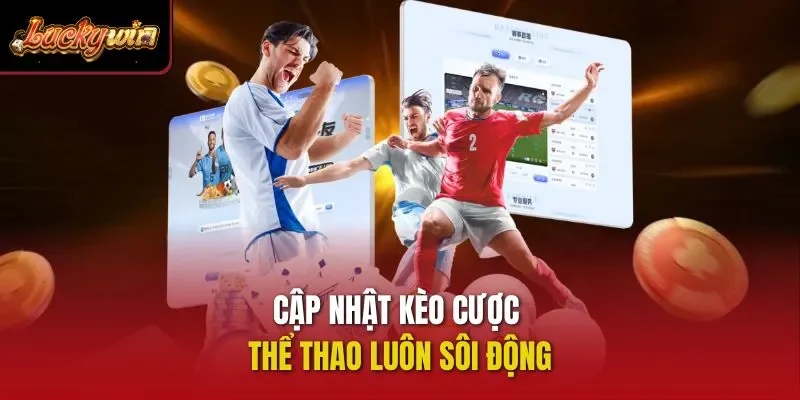Cập nhật kèo cược thể thao luôn sôi động