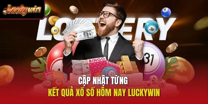 Cập nhật từng kết quả Xổ số hôm nay Luckywin
