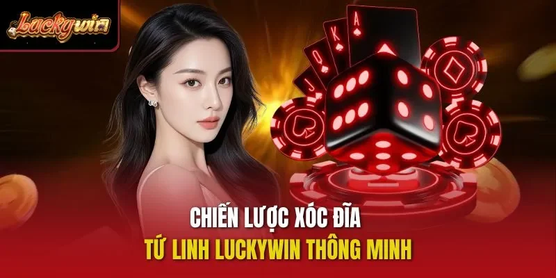 Chiến lược Xóc đĩa tứ linh Luckywin thông minh