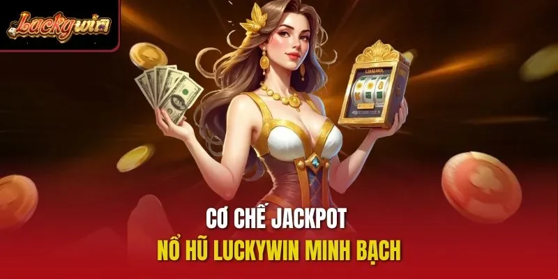 Cơ chế jackpot nổ hũ Luckywin minh bạch