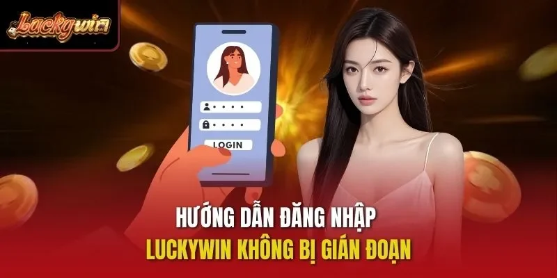 Hướng dẫn đăng nhập Luckywin không bị gián đoạn
