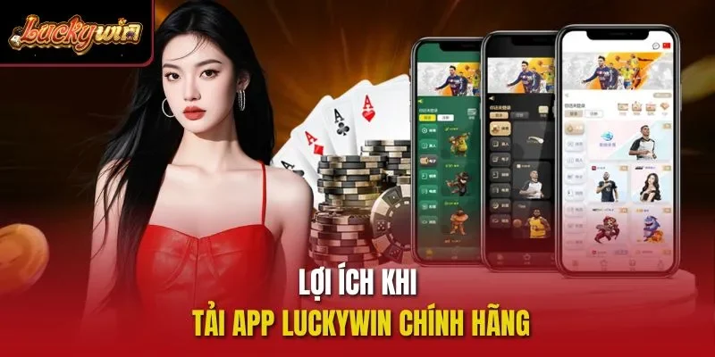 Lợi ích khi tải app Luckywin chính hãng
