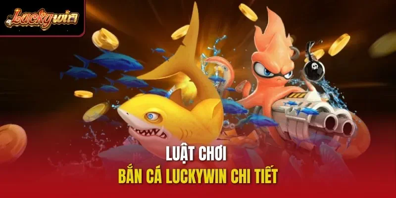Luật chơi bắn cá Luckywin chi tiết