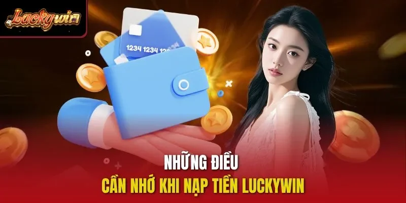 Những điều cần nhớ khi nạp tiền Luckywin