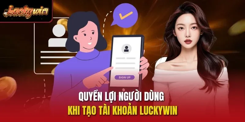 Quyền lợi người dùng khi tạo tài khoản Luckywin